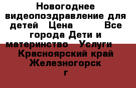 Новогоднее видеопоздравление для детей › Цена ­ 200 - Все города Дети и материнство » Услуги   . Красноярский край,Железногорск г.